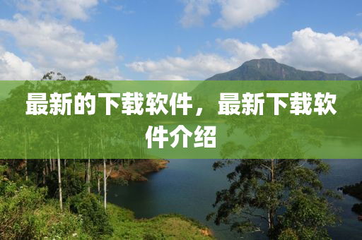 最新的下載軟件，最新下載軟山東水清源環(huán)?？萍加邢薰炯榻B