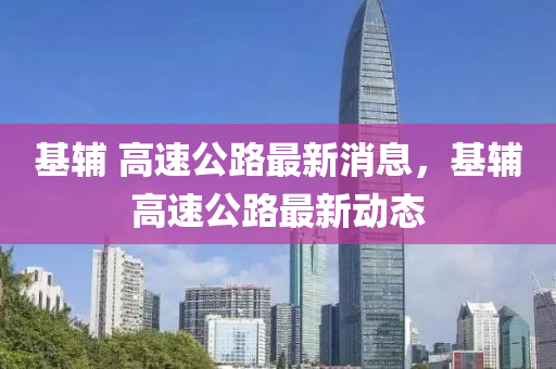 基輔 高速公路最新消息，基輔高速公路最新動態(tài)山東水清源環(huán)?？萍加邢薰? class=