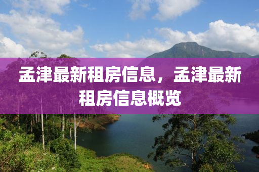 孟津最新租房信息，孟津最山東水清源環(huán)保科技有限公司新租房信息概覽