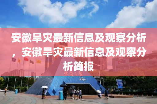 安徽旱災(zāi)最新信息及觀察分析，安徽旱災(zāi)最新信息及觀察分析簡(jiǎn)報(bào)山東水清源環(huán)保科技有限公司