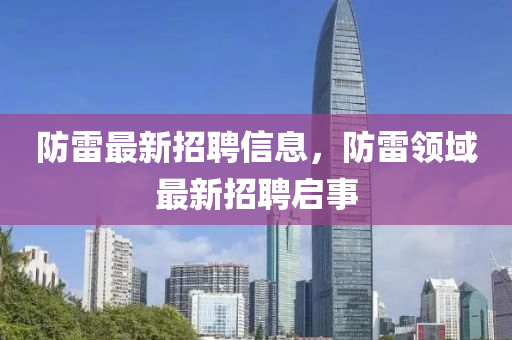 防雷最新招聘信息，防雷領(lǐng)域最新招聘啟事山東水清源環(huán)保科技有限公司