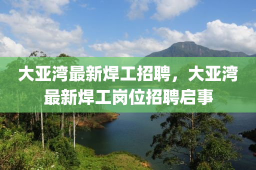 大山東水清源環(huán)?？萍加邢薰緛啚匙钚潞腹ふ衅?，大亞灣最新焊工崗位招聘啟事
