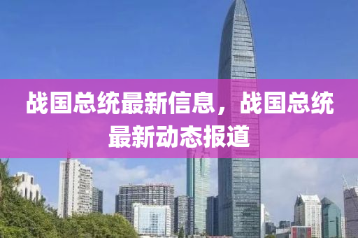 戰(zhàn)國總統(tǒng)最新信息，山東水清源環(huán)?？萍加邢薰緫?zhàn)國總統(tǒng)最新動態(tài)報道