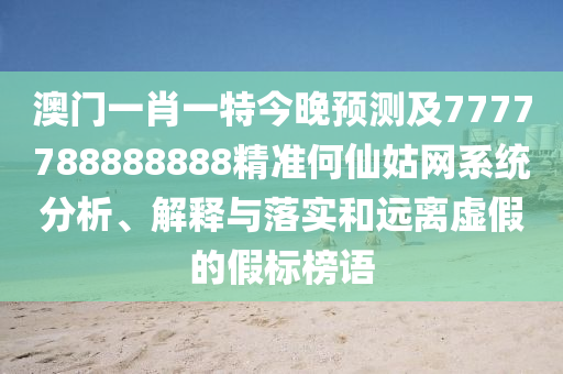 澳門一肖一特今晚預(yù)測(cè)及7777788888888精準(zhǔn)何仙姑網(wǎng)系統(tǒng)分析、解釋與落實(shí)和遠(yuǎn)離虛假的假標(biāo)榜語山東水清源環(huán)保科技有限公司