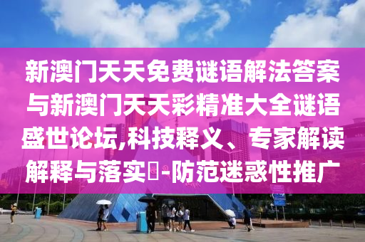 新澳門天天免費(fèi)謎語解法答案與新澳門天天彩精準(zhǔn)大全謎語盛世論壇,科技釋義、專家解讀解釋與落實(shí)?-防范迷惑性推廣山東水清源環(huán)保科技有限公司