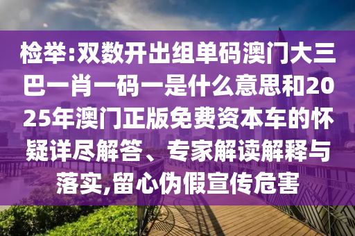 檢山東水清源環(huán)?？萍加邢薰九e:雙數(shù)開出組單碼澳門大三巴一肖一碼一是什么意思和2025年澳門正版免費(fèi)資本車的懷疑詳盡解答、專家解讀解釋與落實(shí),留心偽假宣傳危害