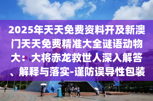 山東水清源環(huán)?？萍加邢薰?025年天天免費資料開及新澳門天天免費精準大全謎語動物大：大將赤龍救世人深入解答、解釋與落實-謹防誤導性包裝