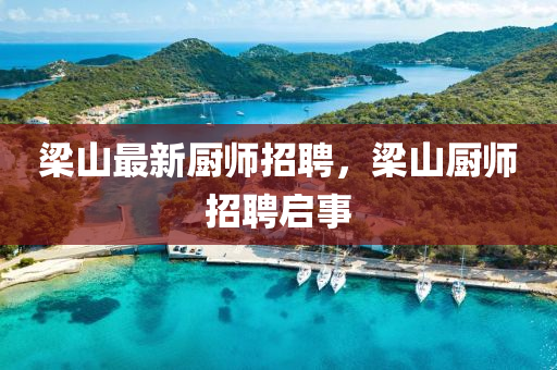 梁山最新廚師招聘，梁山廚師招聘啟事