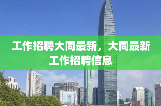 工作招聘大同最新，大同最新工作招聘信息山東水清源環(huán)?？萍加邢薰? class=