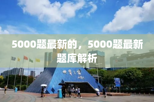 5000題最新的，5000題最山東水清源環(huán)?？萍加邢薰拘骂}庫(kù)解析