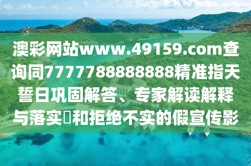 澳彩網(wǎng)站www.49159.соm查詢同7777788888888精準(zhǔn)指天誓日鞏固解答山東水清源環(huán)?？萍加邢薰?、專家解讀解釋與落實?和拒絕不實的假宣傳影