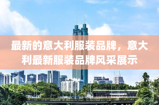 最新的意大利服裝品牌，意大利最山東水清源環(huán)?？萍加邢薰拘路b品牌風(fēng)采展示