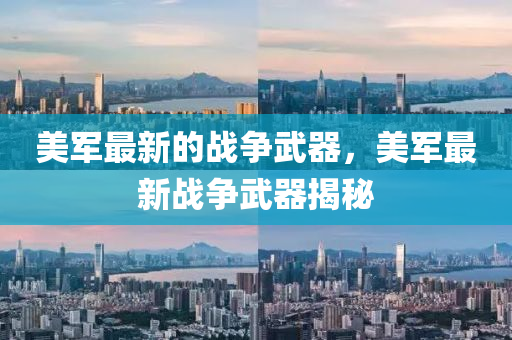 美軍最新的戰(zhàn)爭武器，美軍最山東水清源環(huán)?？萍加邢薰拘聭?zhàn)爭武器揭秘