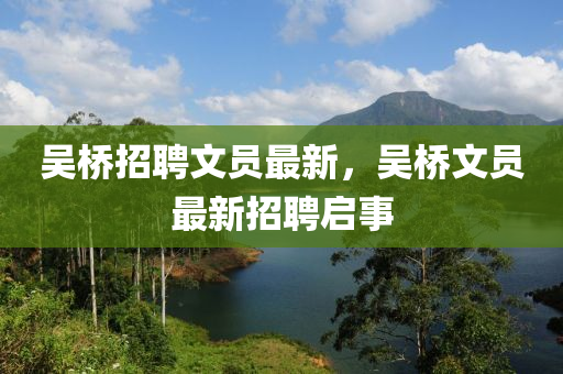 吳橋招聘文員最新，吳橋文員最新招聘啟事山東水清源環(huán)?？萍加邢薰? class=